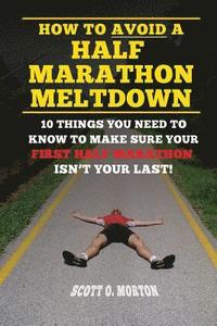 bokomslag How to Avoid a Half Marathon Meltdown: 10 Things You Need to Know to Make Sure Your First Half Marathon Isn't Your Last!