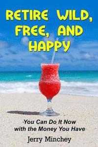 bokomslag Retire Wild, Free, and Happy: You Can Do It Now with the Money You Have