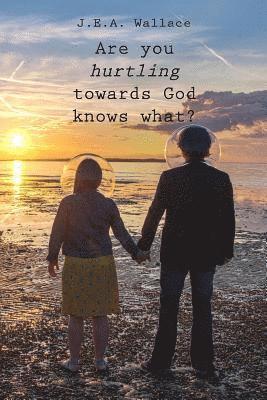 Are you hurtling towards God knows what? 1