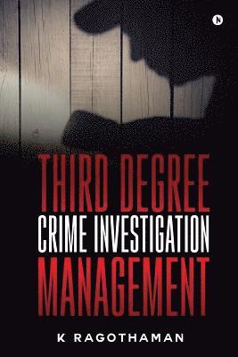 Third Degree Crime Investigation Management: Crime and the Criminal