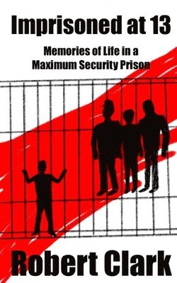 Imprisoned at 13: Memories of Life in a Maximum Security Prison 1