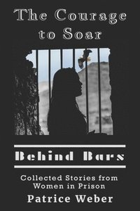 bokomslag The Courage to Soar Behind Bars: Collected Stories from Women in Prison