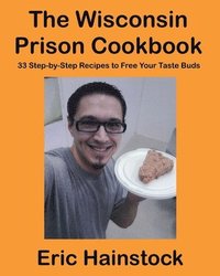bokomslag The Wisconsin Prison Cookbook: 33 Step-by-Step Recipes to Free Your Taste Buds