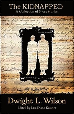 Dwight L. Wilson, Lisa D. Kastner - The Kidnapped: Collection of Stories, Häftad