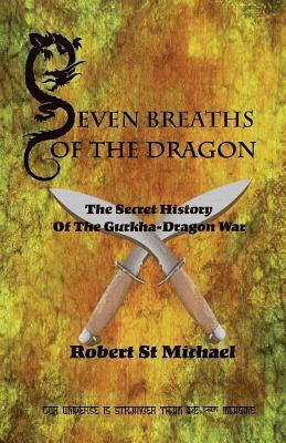 Seven Breaths of the Dragon: The Secret History of the Gurkha-Dragon War 1