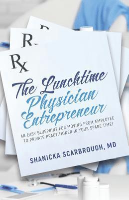 Shanicka Scarbrough, MD Shanicka Scarbrough - The Lunchtime Physician Entrepreneur: As Easy Blueprint for Moving From Employee to Private Practitioner in Your Spare Time!, Häftad
