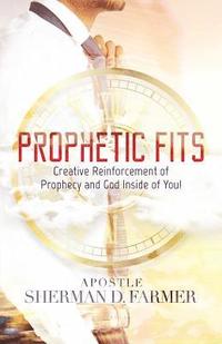 bokomslag Prophetic Fits: Creative Reinforcement of Prophecy and God Inside of YOU!