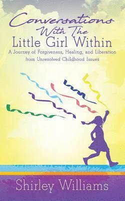 bokomslag Conversations With The Little Girl Within: A Journey of Forgiveness, Healing, and Liberation from Unresolved Childhood Issues