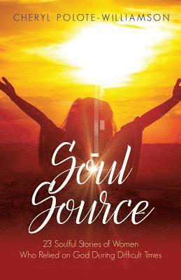 bokomslag Soul Source: 23 Soulful Stories of Women Who Relied on God During Difficult Times