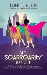 bokomslag My SOARROARity(TM) Rules: A Sisterhood of Common Ground Among Twelve Women & Their Rules for Restoration on the Rise