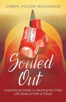 Souled Out: Inspirational Stories on Beating the Odds with Radical Faith & Prayer 1