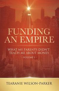 bokomslag Funding An Empire, Volume 1: What My Parents Didn't Teach About Money