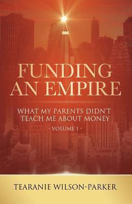 Funding An Empire, Volume 1: What My Parents Didn't Teach About Money 1