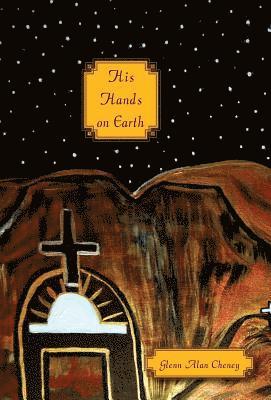 Glenn Alan Cheney - His Hands on Earth, Inbunden
