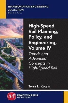 High-Speed Rail Planning, Policy, and Engineering, Volume IV