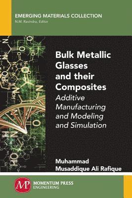 bokomslag Bulk Metallic Glasses and Their Composites: Additive Manufacturing and Modeling and Simulation