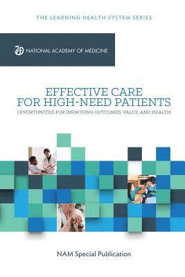 Effective Care for High-Need Patients: Opportunities for Improving Outcomes, Value, and Health 1