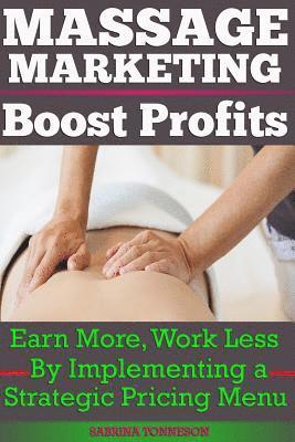 Sabrina Tonneson - Massage Marketing - Boost Profits: Earn More, Work Less by Implementing a Strategic Pricing Menu, Häftad