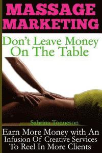 bokomslag Massage Marketing - Don't Leave Money on the Table: Earn More Money with a Infusion of Creative Services to Reel in More Clients