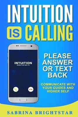 bokomslag Intuition Is Calling: Please Answer or Text Back: Communicate With Your Guides and Higher Self