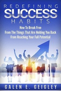 bokomslag Redefining Success Habits: How To Break free From The Things That Are Holding You Back From Reaching Your Full Potential