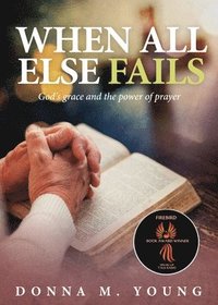 bokomslag When All Else Fails: God's Grace and the Power of Prayer