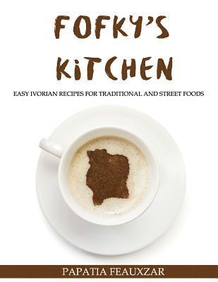 Fofky's Kitchen: Easy Ivorian Recipes for Traditional and Street Foods 1