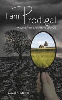 bokomslag I Am Prodigal: Moving from Shame to Grace