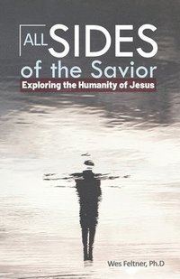 bokomslag All Sides of the Savior: Exploring the Humanity of Jesus