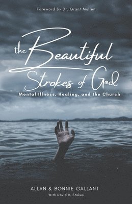 Bonnie Gallant, Allan Gallant - The Beautiful Strokes of God: Mental Illness, Healing, and the Church, Häftad