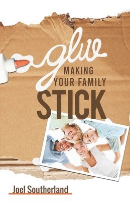 Joel Southerland - Glue: Making Your Family Stick, Häftad
