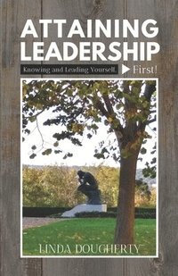 bokomslag Attaining Leadership: Knowing and Leading Yourself, First!
