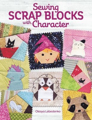 Olesya Lebedenko - Sewing Scrap Blocks with Character, Häftad