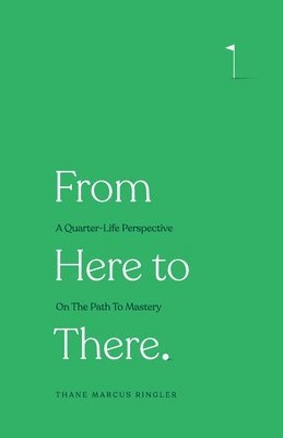 Thane Marcus Ringler - From Here to There: A Quarter-Life Perspective On The Path To Mastery, Häftad