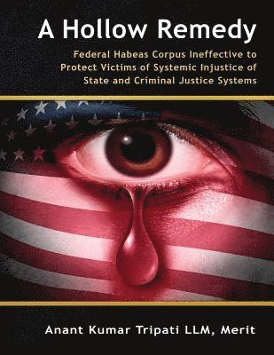 bokomslag A Hollow Remedy: Federal Habeas Corpus Ineffective to Protect Victims of Systemic Injustice of State and Criminal Justice Systems