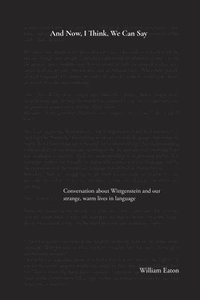 bokomslag And Now, I Think, We Can Say: A conversation about Wittgenstein and the comforts of our life in language