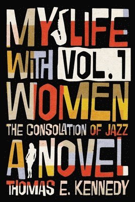 Thomas E. Kennedy - My Life with Women, Volume 1: Or, The Consolation of Jazz, Häftad