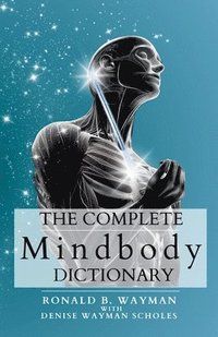 bokomslag The Complete Mindbody Dictionary Expanded Edition: For the Mindful and Wellness Minded with Mindbody Awareness