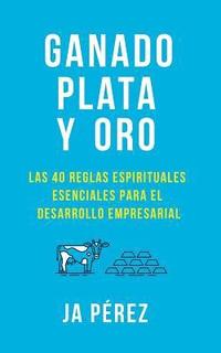 bokomslag Ganado, Plata Y Oro: Las 40 Reglas Espirituales Esenciales Para El Desarrollo Empresarial