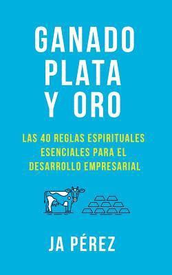 bokomslag Ganado, Plata Y Oro: Las 40 Reglas Espirituales Esenciales Para El Desarrollo Empresarial