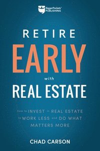 bokomslag Retire Early with Real Estate: How Smart Investing Can Help You Escape the 9-5 Grind and Do More of What Matters