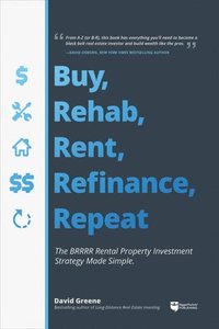 bokomslag Buy, Rehab, Rent, Refinance, Repeat: The Brrrr Rental Property Investment Strategy Made Simple