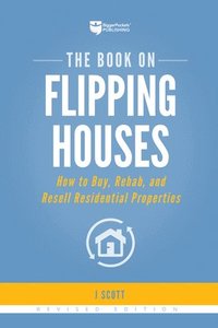 bokomslag The Book on Flipping Houses: How to Buy, Rehab, and Resell Residential Properties