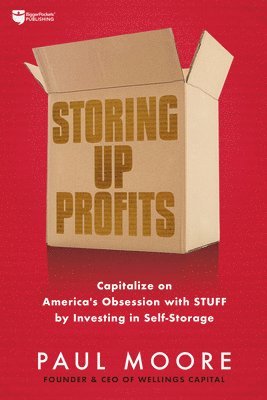 bokomslag Storing Up Profits: Capitalize on America's Obsession with Stuff by Investing in Self-Storage