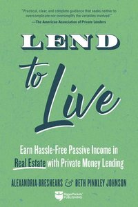 bokomslag Lend to Live: Earn Hassle-Free Passive Income in Real Estate with Private Money Lending