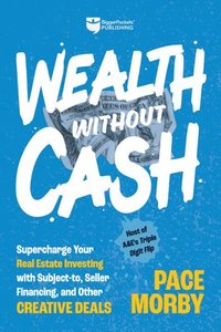 bokomslag Wealth Without Cash: Supercharge Your Real Estate Investing with Subject-To, Seller Financing, and Other Creative Deals