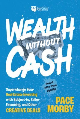 Wealth Without Cash: Supercharge Your Real Estate Investing with Subject-To, Seller Financing, and Other Creative Deals 1