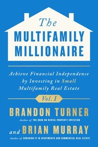 bokomslag The Multifamily Millionaire, Volume I: Achieve Financial Freedom by Investing in Small Multifamily Real Estate