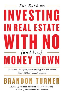 bokomslag The Book on Investing in Real Estate with No (and Low) Money Down: Creative Strategies for Investing in Real Estate Using Other People's Money