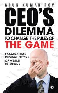 bokomslag CEO'S DILEMMA - To Change the Rules of the game: Fascinating Revival Story Of a Sick Company